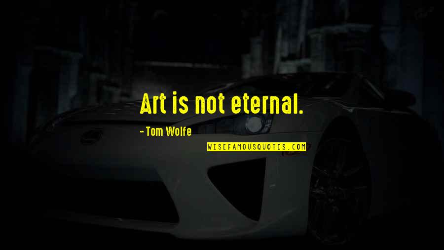 Axiomed Quotes By Tom Wolfe: Art is not eternal.
