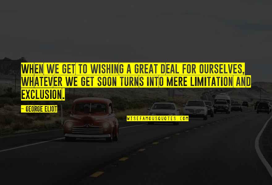 Axiomele Comunicarii Quotes By George Eliot: When we get to wishing a great deal