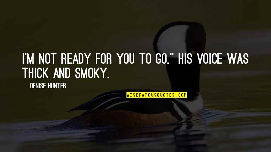 Axiomele Lui Quotes By Denise Hunter: I'm not ready for you to go." His