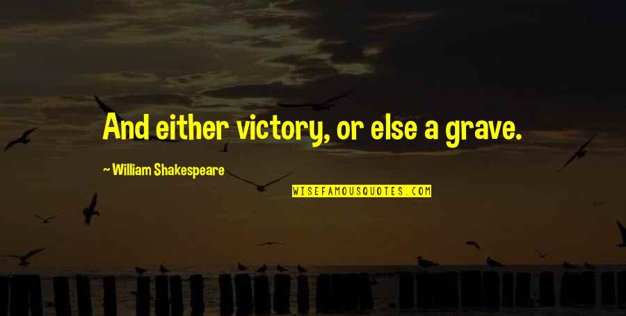 Axiomele Lui Quotes By William Shakespeare: And either victory, or else a grave.