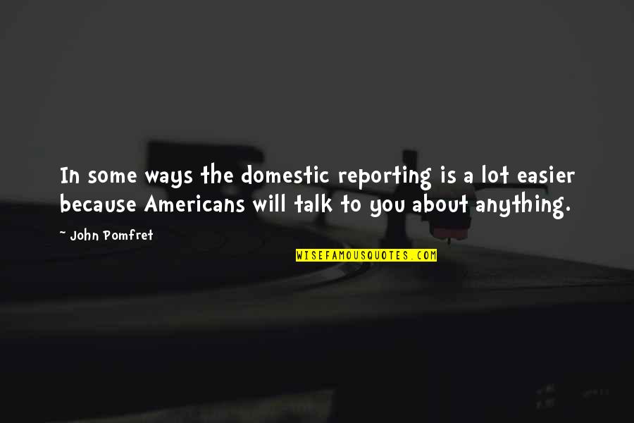 Axiomele Planului Quotes By John Pomfret: In some ways the domestic reporting is a