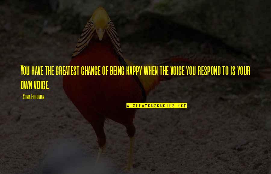 Axiomele Planului Quotes By Sonia Friedman: You have the greatest chance of being happy Axiomele Planului Quotes By Sonia Friedman: You have the greatest chance of being happy