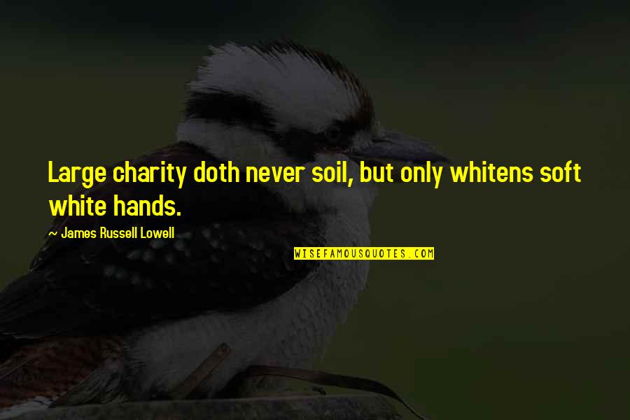Axis Love Quotes By James Russell Lowell: Large charity doth never soil, but only whitens Axis Love Quotes By James Russell Lowell: Large charity doth never soil, but only whitens