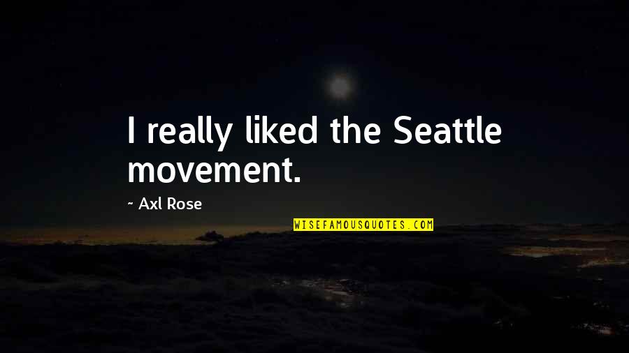 Axl Quotes By Axl Rose: I really liked the Seattle movement.