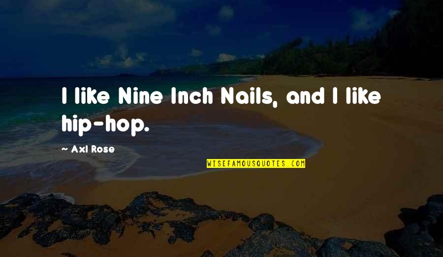 Axl Quotes By Axl Rose: I like Nine Inch Nails, and I like