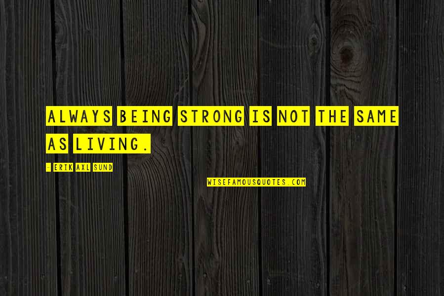 Axl Quotes By Erik Axl Sund: Always being strong is not the same as