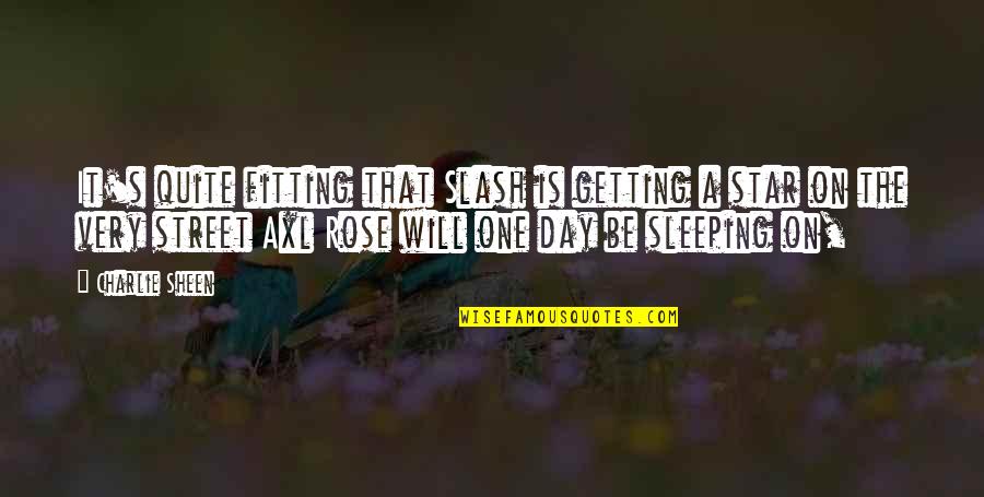 Axl Rose Best Quotes By Charlie Sheen: It's quite fitting that Slash is getting a Axl Rose Best Quotes By Charlie Sheen: It's quite fitting that Slash is getting a
