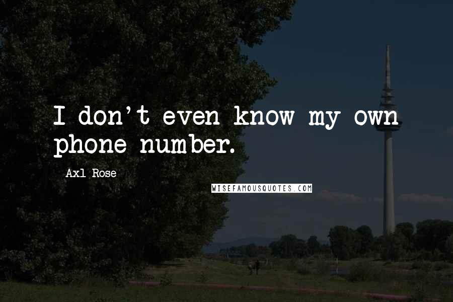 Axl Rose quotes: I don't even know my own phone number.