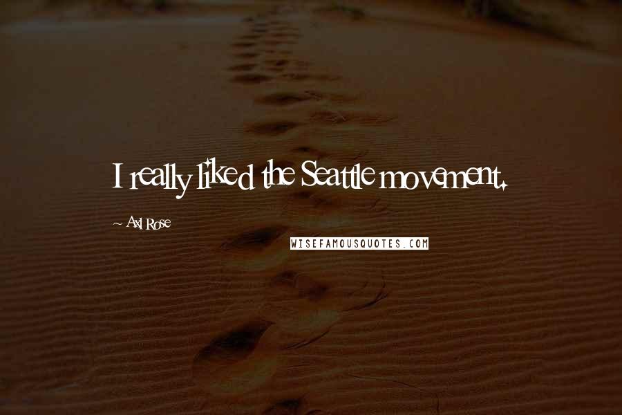 Axl Rose quotes: I really liked the Seattle movement.