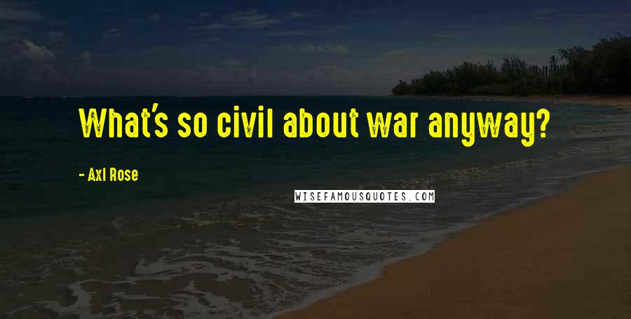 Axl Rose quotes: What's so civil about war anyway?