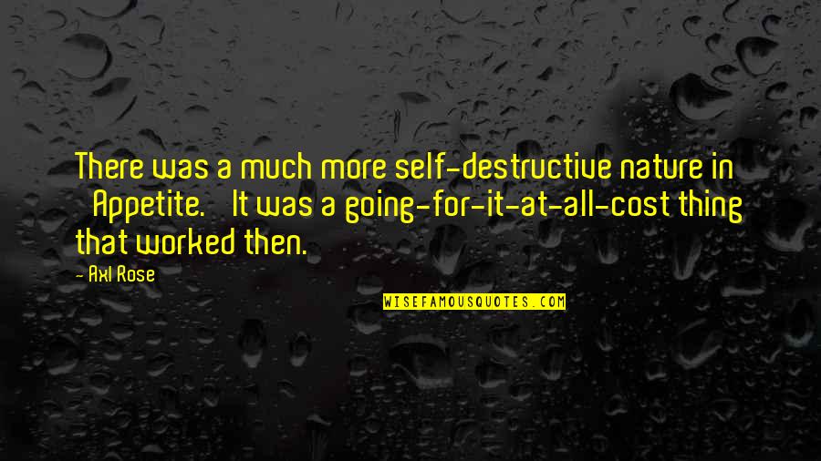 Axl Rose Quotes By Axl Rose: There was a much more self-destructive nature in Axl Rose Quotes By Axl Rose: There was a much more self-destructive nature in