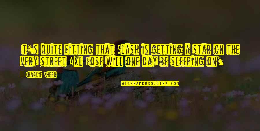 Axl Rose Quotes By Charlie Sheen: It's quite fitting that Slash is getting a Axl Rose Quotes By Charlie Sheen: It's quite fitting that Slash is getting a