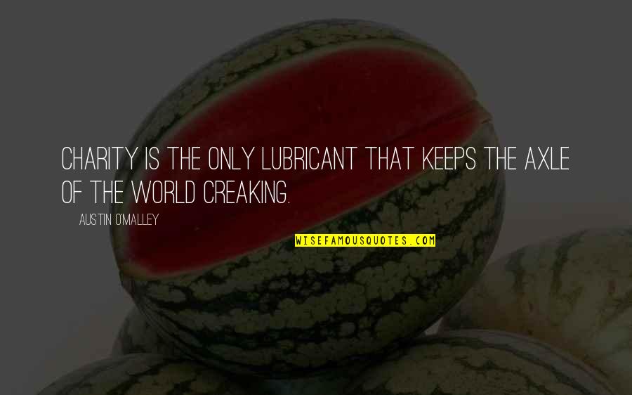 Axle Quotes By Austin O'Malley: Charity is the only lubricant that keeps the