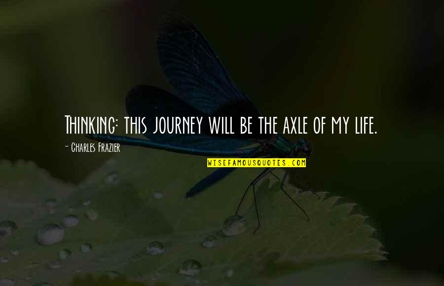 Axle Quotes By Charles Frazier: Thinking: this journey will be the axle of