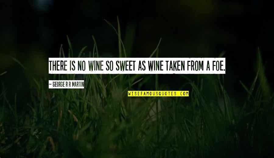 Axle Quotes By George R R Martin: There is no wine so sweet as wine
