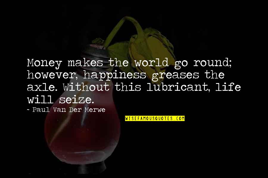 Axle Quotes By Paul Van Der Merwe: Money makes the world go round; however, happiness