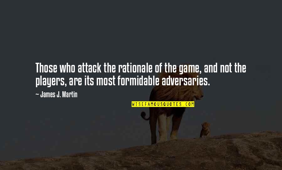 Axles Quotes By James J. Martin: Those who attack the rationale of the game,