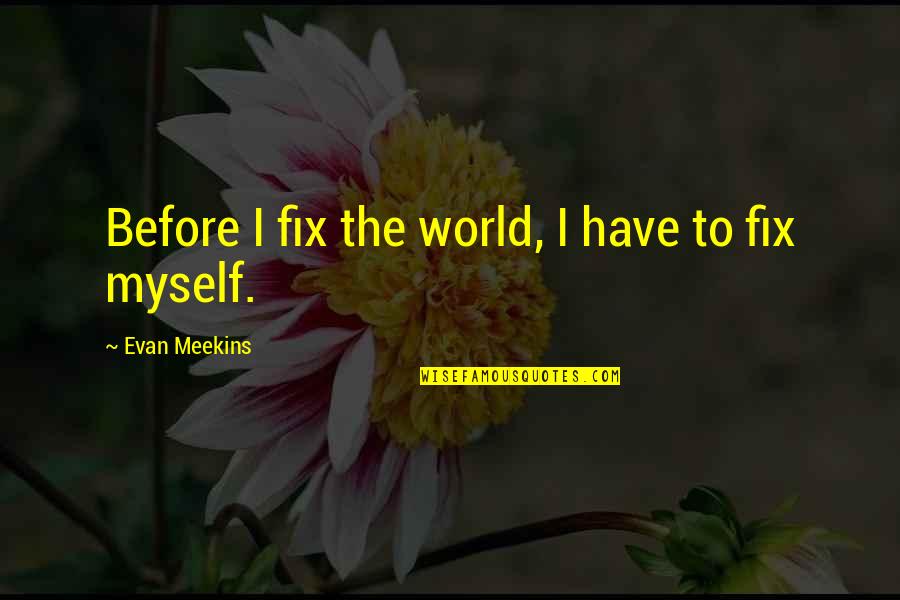 Axline Principles Quotes By Evan Meekins: Before I fix the world, I have to