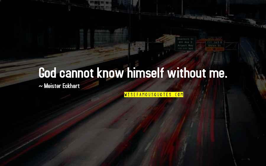 Axmann Llc Quotes By Meister Eckhart: God cannot know himself without me. Axmann Llc Quotes By Meister Eckhart: God cannot know himself without me.