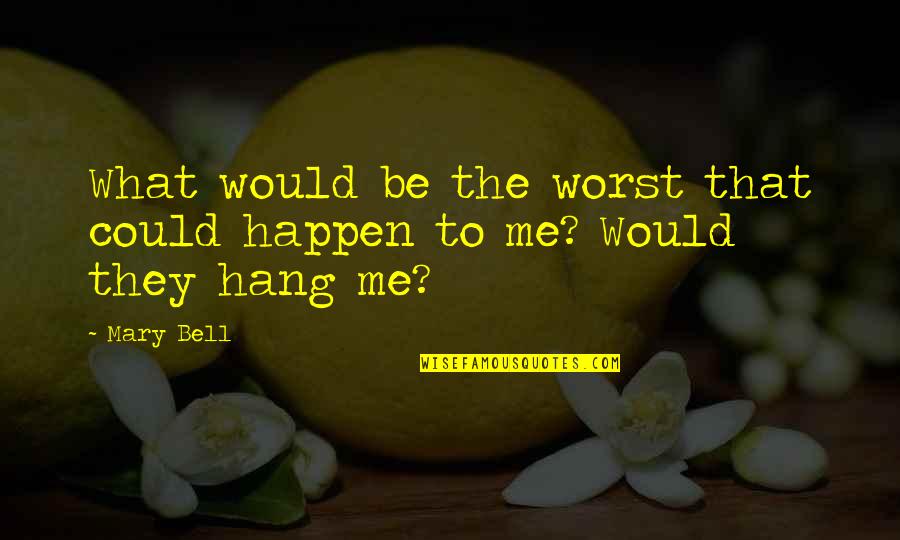Axmann Quotes By Mary Bell: What would be the worst that could happen