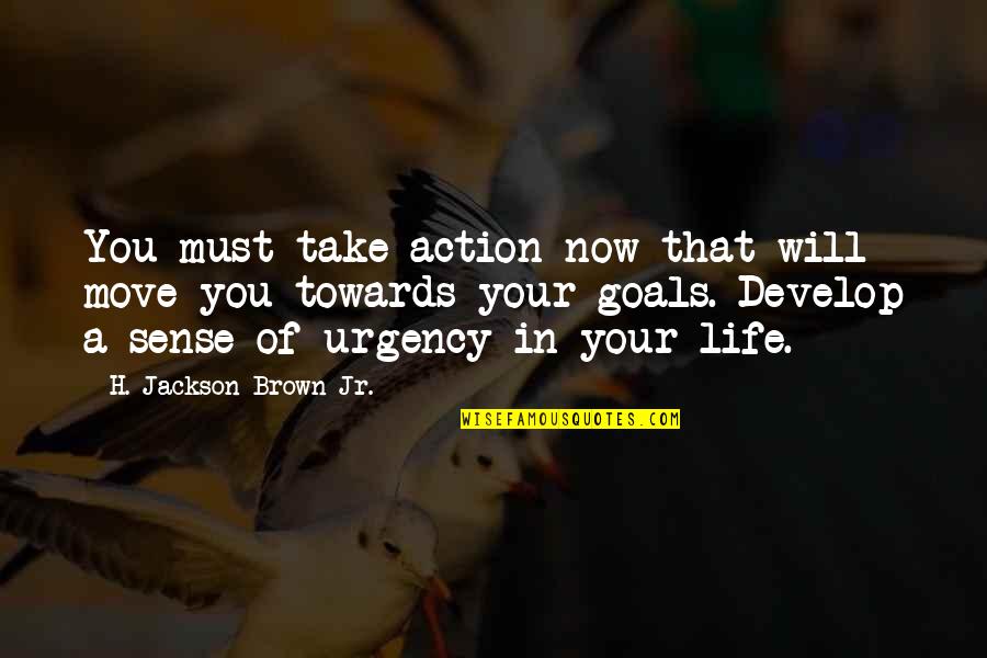 Axo Sister Quotes By H. Jackson Brown Jr.: You must take action now that will move