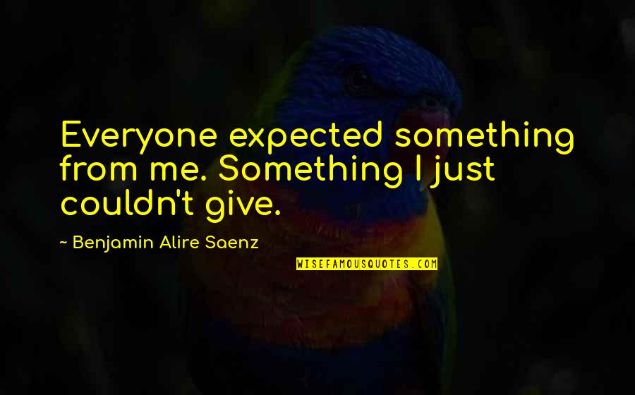 Axon Stock Quotes By Benjamin Alire Saenz: Everyone expected something from me. Something I just Axon Stock Quotes By Benjamin Alire Saenz: Everyone expected something from me. Something I just