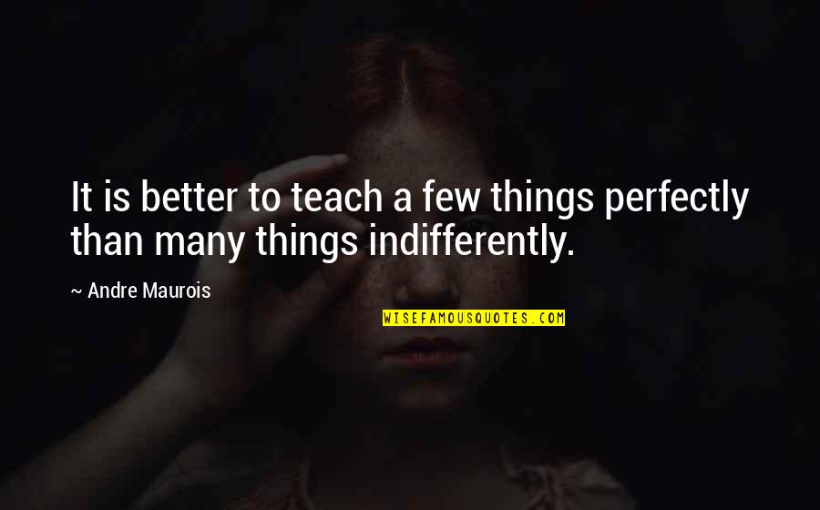 Axones Definicion Quotes By Andre Maurois: It is better to teach a few things