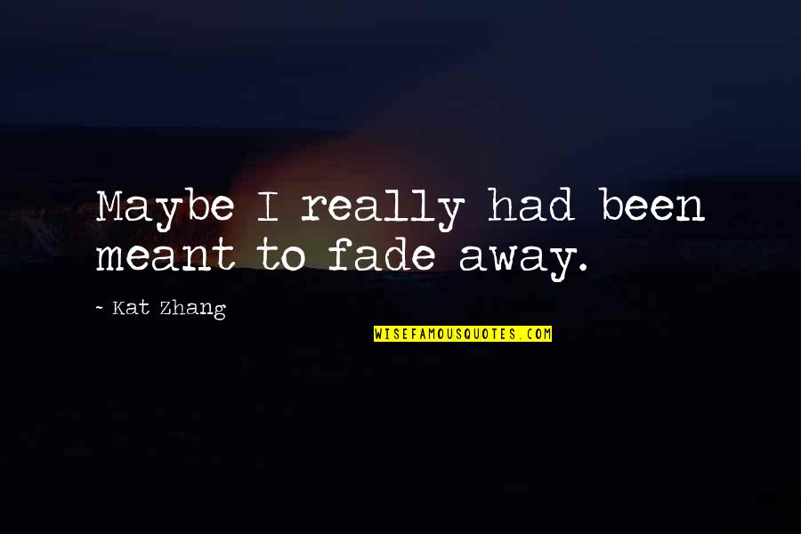 Axons Of Sensory Quotes By Kat Zhang: Maybe I really had been meant to fade Axons Of Sensory Quotes By Kat Zhang: Maybe I really had been meant to fade