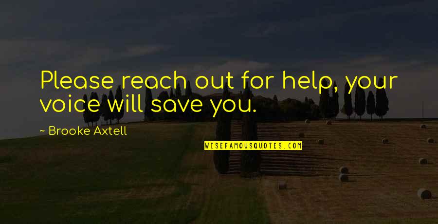 Axtell Quotes By Brooke Axtell: Please reach out for help, your voice will Axtell Quotes By Brooke Axtell: Please reach out for help, your voice will