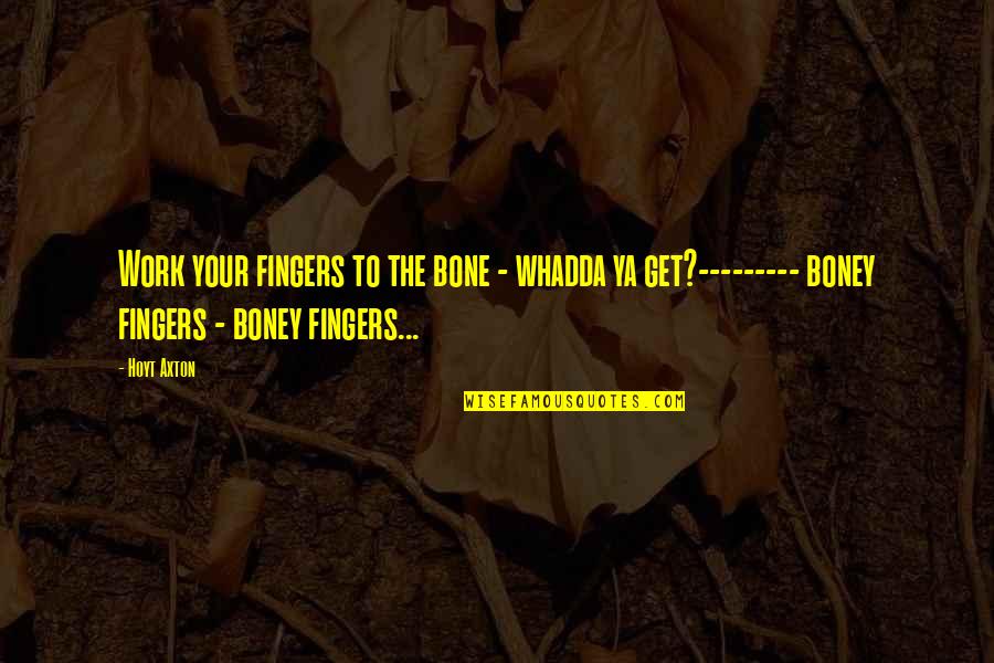 Axton Quotes By Hoyt Axton: Work your fingers to the bone - whadda