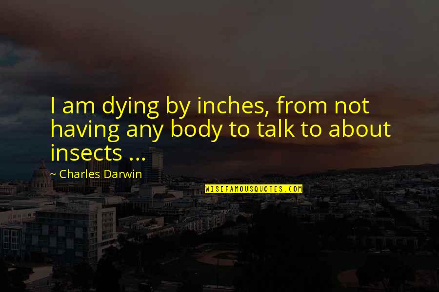 Axton's Quotes By Charles Darwin: I am dying by inches, from not having