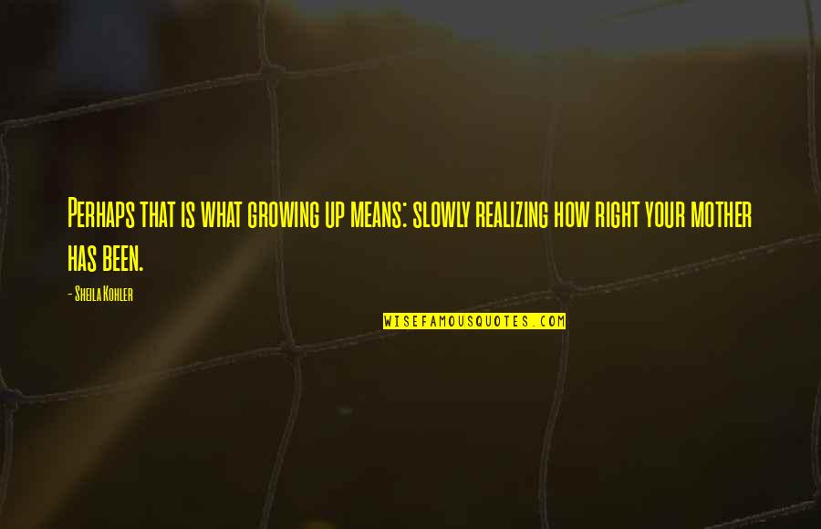Axton's Quotes By Sheila Kohler: Perhaps that is what growing up means: slowly Axton's Quotes By Sheila Kohler: Perhaps that is what growing up means: slowly