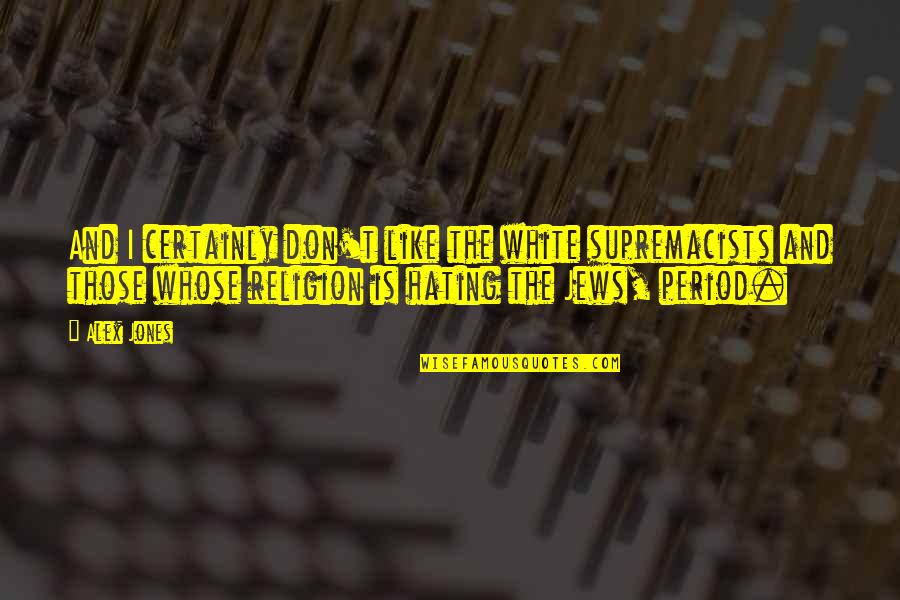 Axwell Ingrosso Quotes By Alex Jones: And I certainly don't like the white supremacists