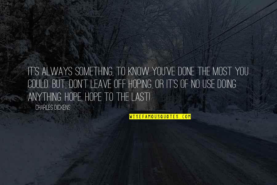 Ay Allah Quotes By Charles Dickens: It's always something, to know you've done the