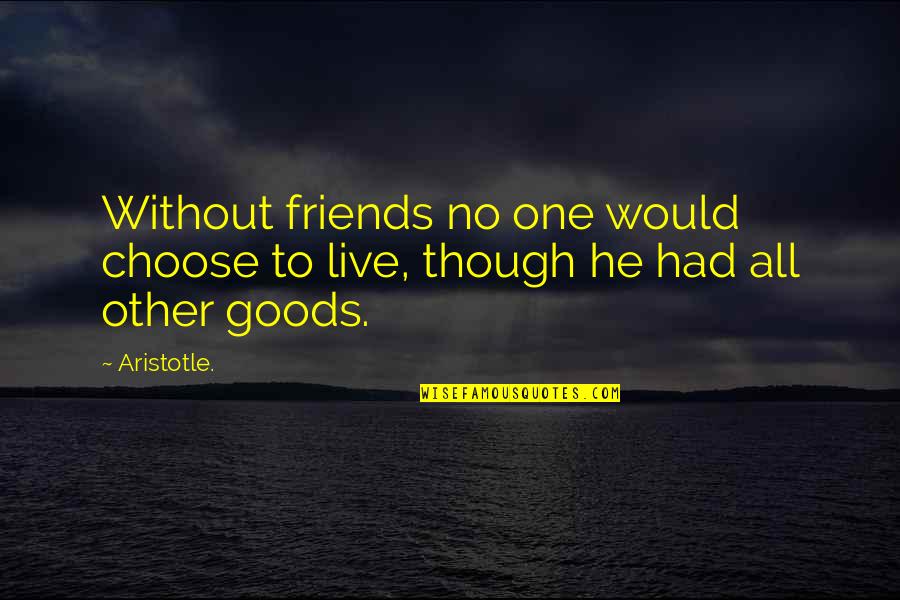 Ay Papi Quotes By Aristotle.: Without friends no one would choose to live,