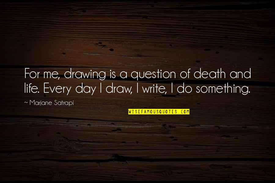 Aya Designs Quotes By Marjane Satrapi: For me, drawing is a question of death Aya Designs Quotes By Marjane Satrapi: For me, drawing is a question of death