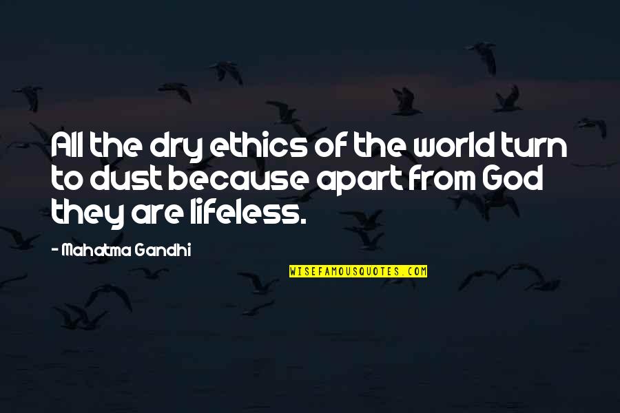 Aya Laraya Quotes By Mahatma Gandhi: All the dry ethics of the world turn