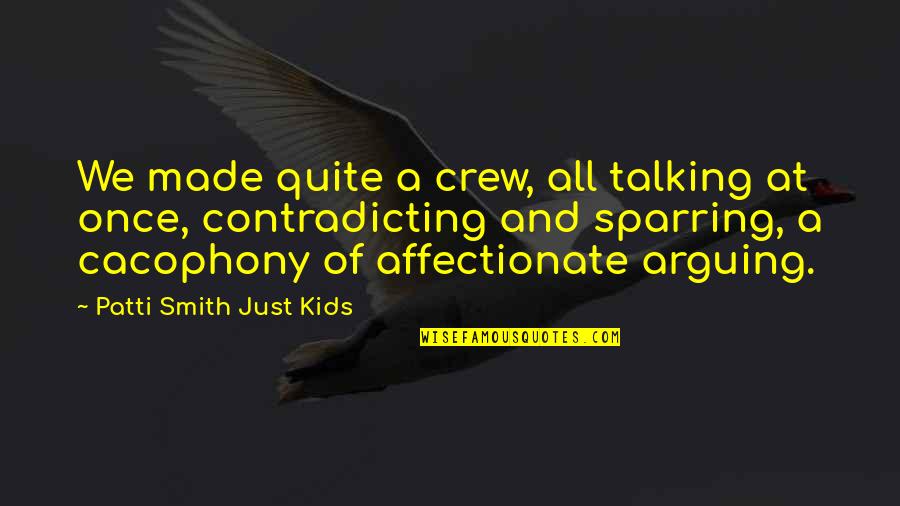 Aya Laraya Quotes By Patti Smith Just Kids: We made quite a crew, all talking at