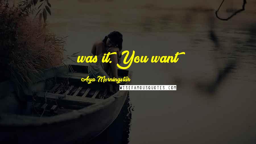 Aya Morningstar quotes: was it. You want