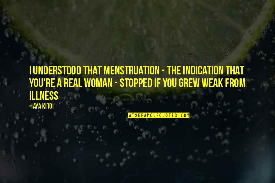 Aya To Quotes By Aya Kito: I understood that menstruation - the indication that Aya To Quotes By Aya Kito: I understood that menstruation - the indication that