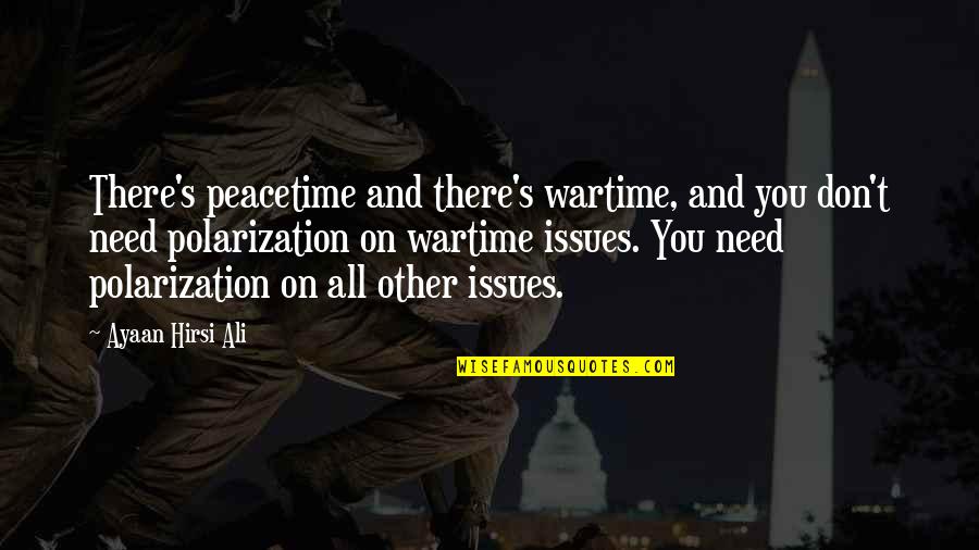 Ayaan Hirsi Ali Quotes By Ayaan Hirsi Ali: There's peacetime and there's wartime, and you don't