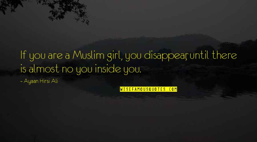 Ayaan Hirsi Ali Quotes By Ayaan Hirsi Ali: If you are a Muslim girl, you disappear,