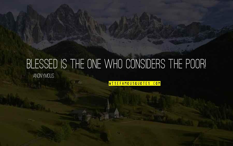 Ayabonga Maholwana Quotes By Anonymous: Blessed is the one who considers the poor! Ayabonga Maholwana Quotes By Anonymous: Blessed is the one who considers the poor!