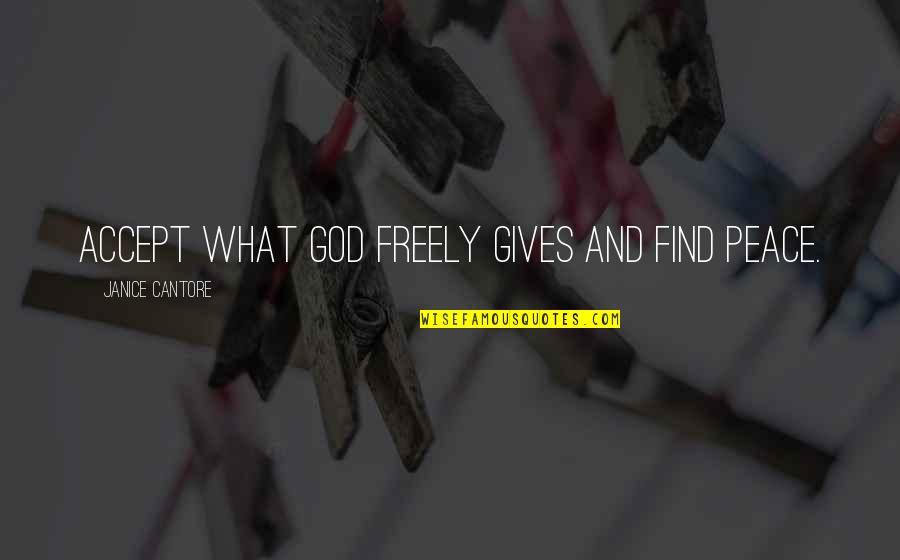 Ayabonga Maholwana Quotes By Janice Cantore: Accept what God freely gives and find peace. Ayabonga Maholwana Quotes By Janice Cantore: Accept what God freely gives and find peace.