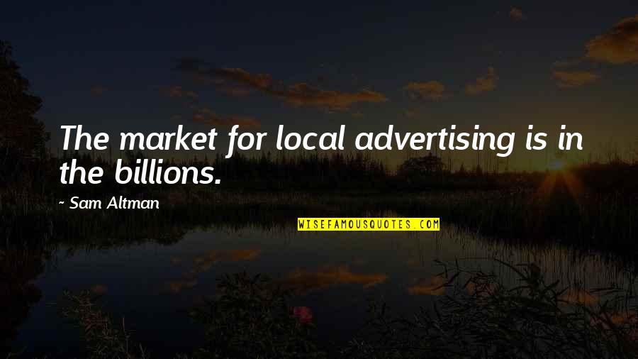Ayabonga Maholwana Quotes By Sam Altman: The market for local advertising is in the Ayabonga Maholwana Quotes By Sam Altman: The market for local advertising is in the