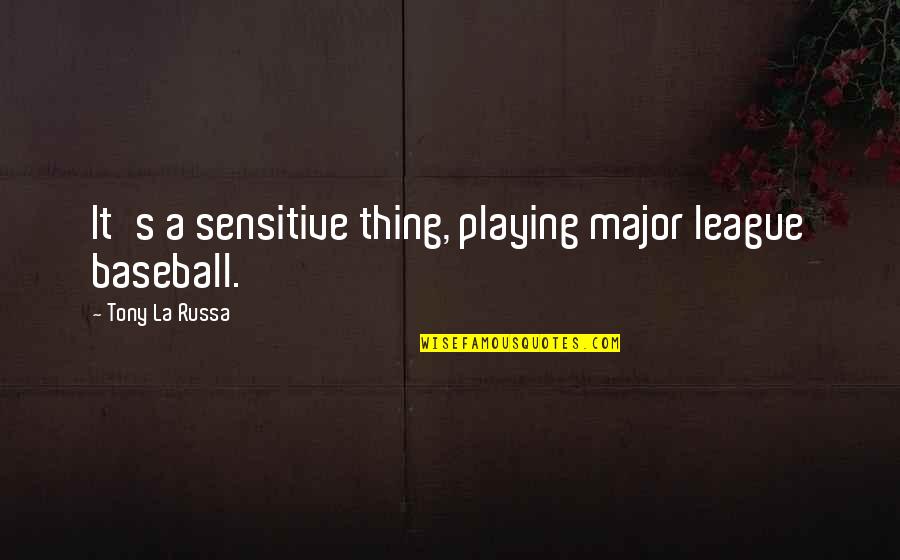 Ayabonga Maholwana Quotes By Tony La Russa: It's a sensitive thing, playing major league baseball. Ayabonga Maholwana Quotes By Tony La Russa: It's a sensitive thing, playing major league baseball.