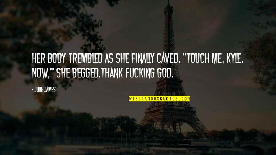 Ayache Mahjoubi Quotes By Julie James: Her body trembled as she finally caved. "Touch Ayache Mahjoubi Quotes By Julie James: Her body trembled as she finally caved. "Touch