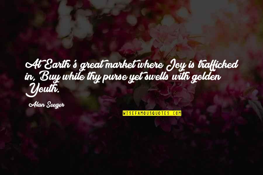 Ayacucho Clothing Quotes By Alan Seeger: At Earth's great market where Joy is trafficked