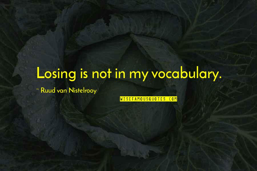 Ayacucho Quotes By Ruud Van Nistelrooy: Losing is not in my vocabulary. Ayacucho Quotes By Ruud Van Nistelrooy: Losing is not in my vocabulary.