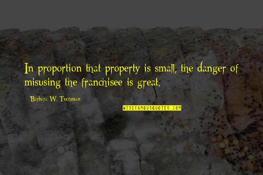 Ayada Quotes By Barbara W. Tuchman: In proportion that property is small, the danger Ayada Quotes By Barbara W. Tuchman: In proportion that property is small, the danger
